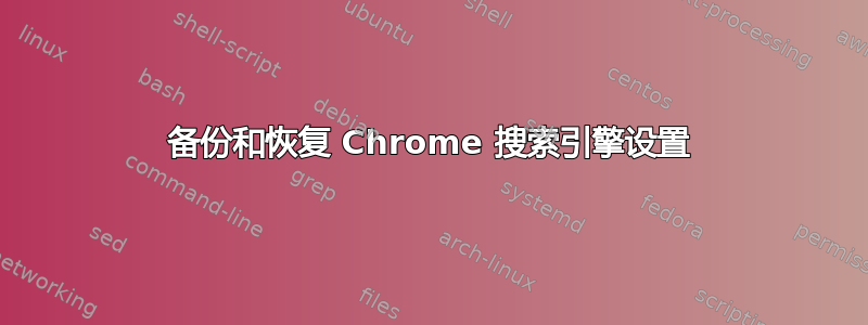 备份和恢复 Chrome 搜索引擎设置