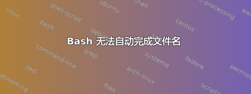 Bash 无法自动完成文件名