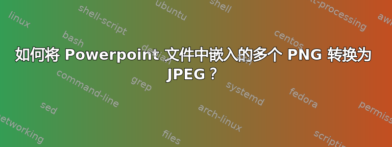 如何将 Powerpoint 文件中嵌入的多个 PNG 转换为 JPEG？