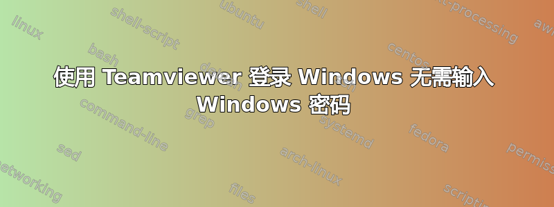 使用 Teamviewer 登录 Windows 无需输入 Windows 密码