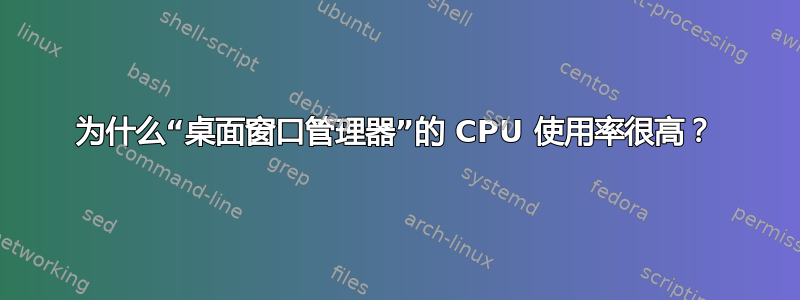 为什么“桌面窗口管理器”的 CPU 使用率很高？