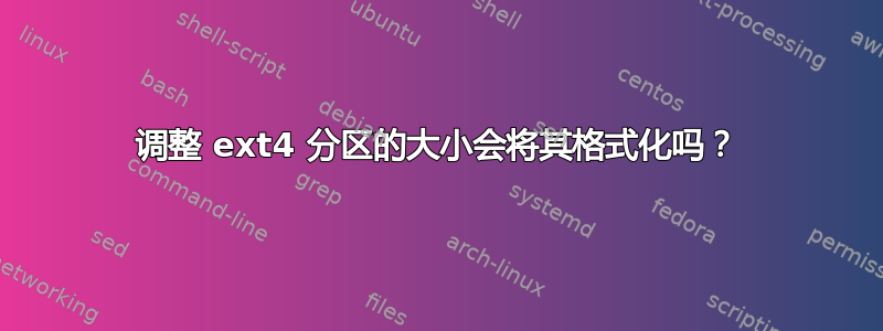 调整 ext4 分区的大小会将其格式化吗？