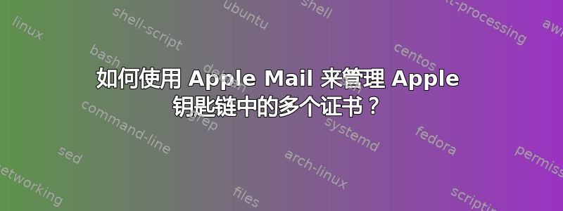 如何使用 Apple Mail 来管理 Apple 钥匙链中的多个证书？