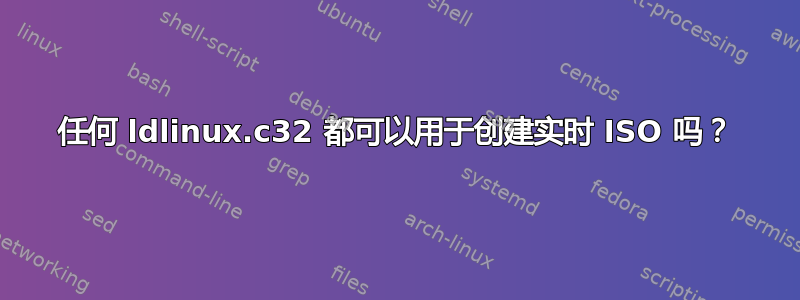 任何 ldlinux.c32 都可以用于创建实时 ISO 吗？