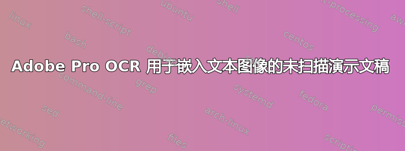 Adobe Pro OCR 用于嵌入文本图像的未扫描演示文稿