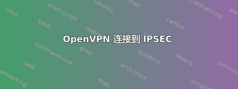 OpenVPN 连接到 IPSEC