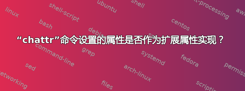 “chattr”命令设置的属性是否作为扩展属性实现？