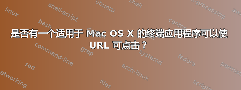 是否有一个适用于 Mac OS X 的终端应用程序可以使 URL 可点击？