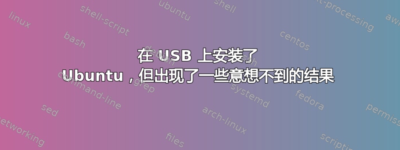 在 USB 上安装了 Ubuntu，但出现了一些意想不到的结果