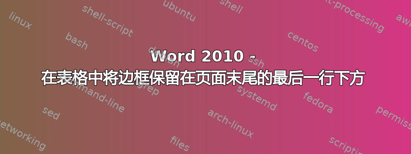 Word 2010 - 在表格中将边框保留在页面末尾的最后一行下方