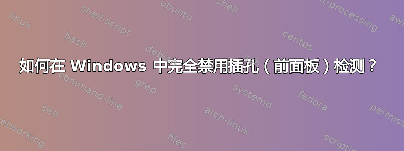 如何在 Windows 中完全禁用插孔（前面板）检测？