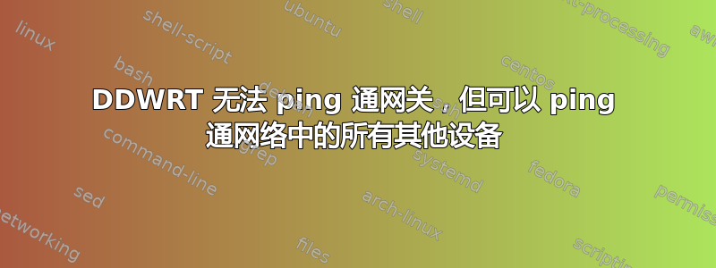 DDWRT 无法 ping 通网关，但可以 ping 通网络中的所有其他设备