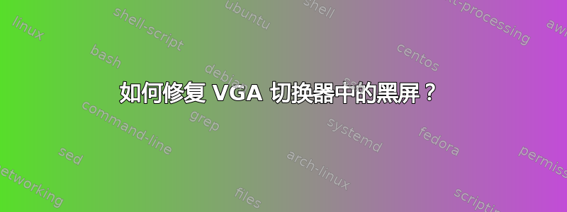 如何修复 VGA 切换器中的黑屏？