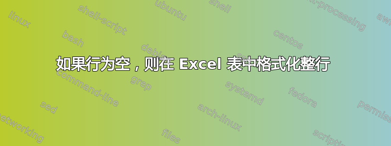 如果行为空，则在 Excel 表中格式化整行