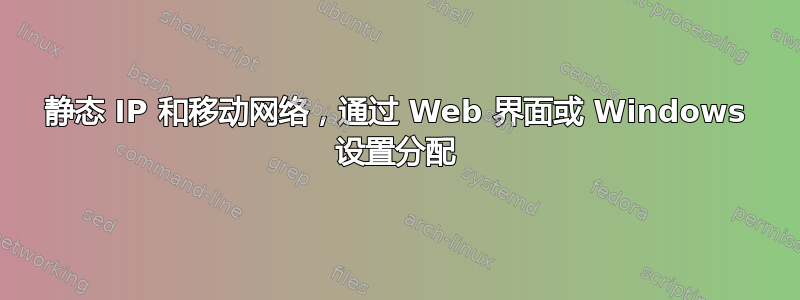 静态 IP 和移动网络，通过 Web 界面或 Windows 设置分配