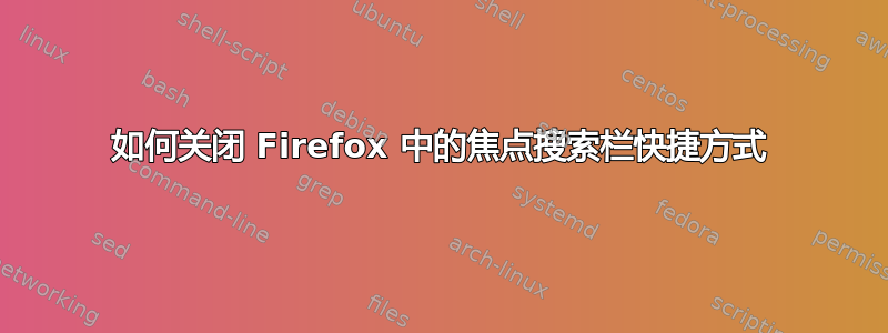 如何关闭 Firefox 中的焦点搜索栏快捷方式