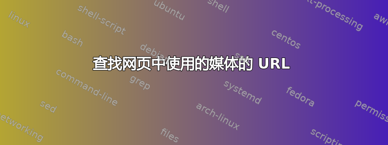 查找网页中使用的媒体的 URL