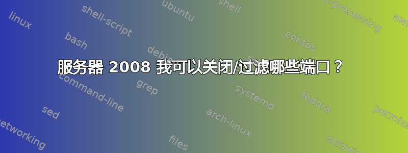 服务器 2008 我可以关闭/过滤哪些端口？