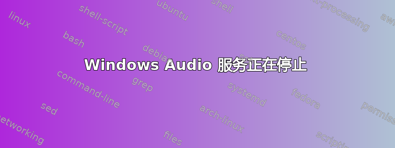 Windows Audio 服务正在停止