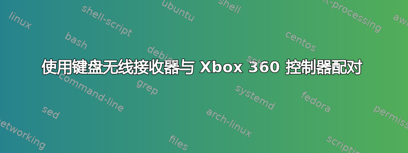 使用键盘无线接收器与 Xbox 360 控制器配对