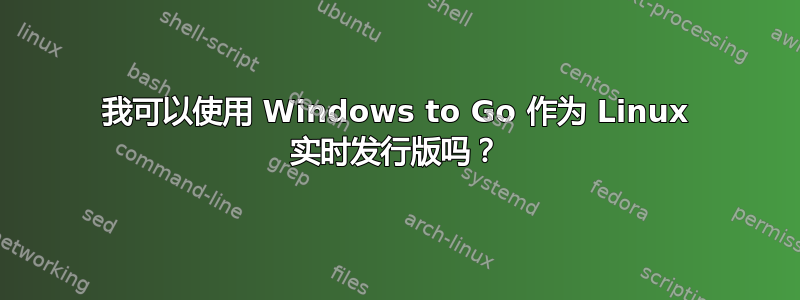 我可以使用 Windows to Go 作为 Linux 实时发行版吗？