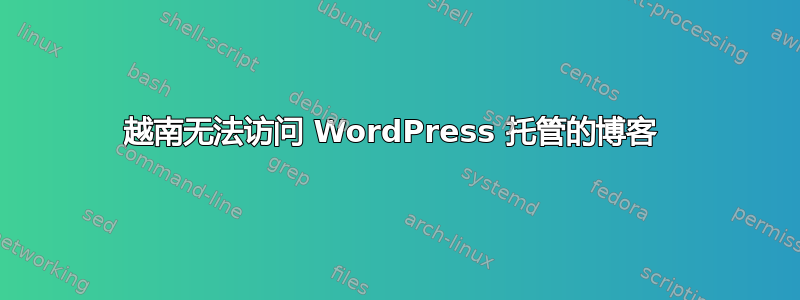 越南无法访问 WordPress 托管的博客 