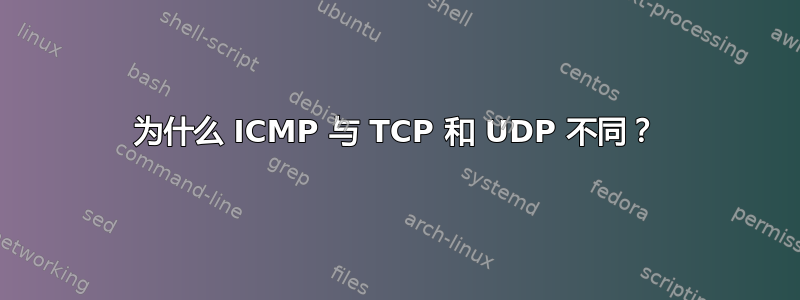 为什么 ICMP 与 TCP 和 UDP 不同？