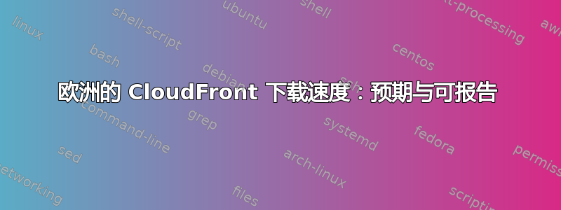 欧洲的 CloudFront 下载速度：预期与可报告