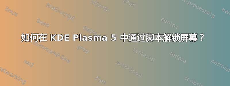 如何在 KDE Plasma 5 中通过脚本解锁屏幕？