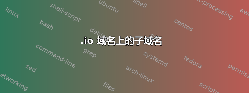 .io 域名上的子域名 