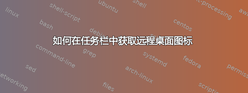 如何在任务栏中获取远程桌面图标