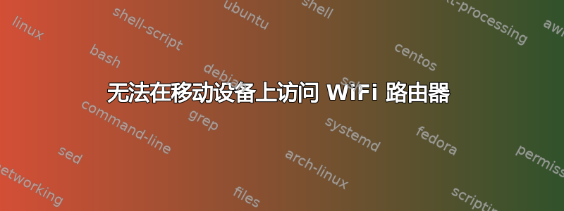 无法在移动设备上访问 WiFi 路由器