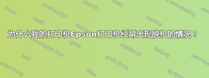 为什么我的打印机Epson打印机经常出现脱机的情况？