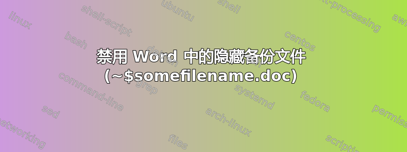 禁用 Word 中的隐藏备份文件 (~$somefilename.doc)