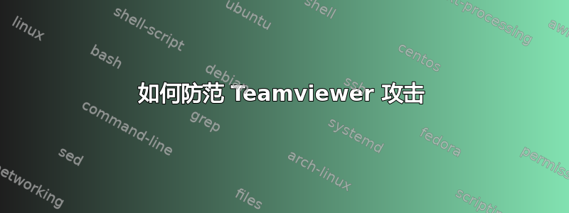 如何防范 Teamviewer 攻击