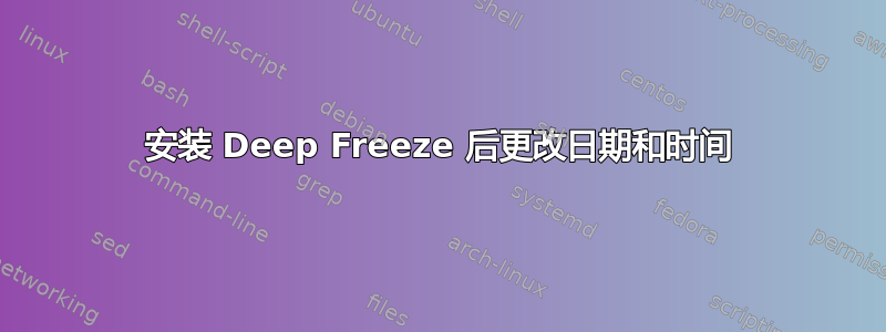 安装 Deep Freeze 后更改日期和时间