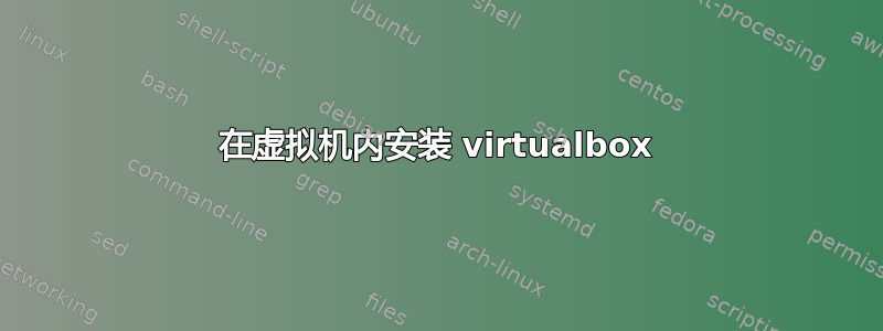 在虚拟机内安装 virtualbox