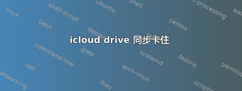 icloud drive 同步卡住