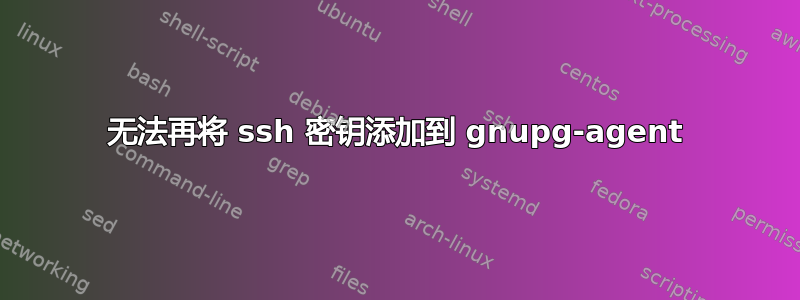 无法再将 ssh 密钥添加到 gnupg-agent