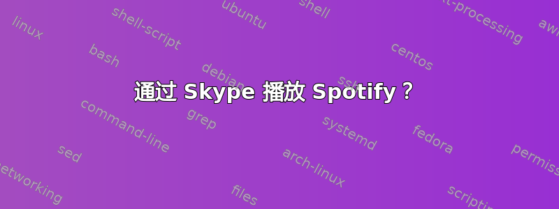 通过 Skype 播放 Spotify？