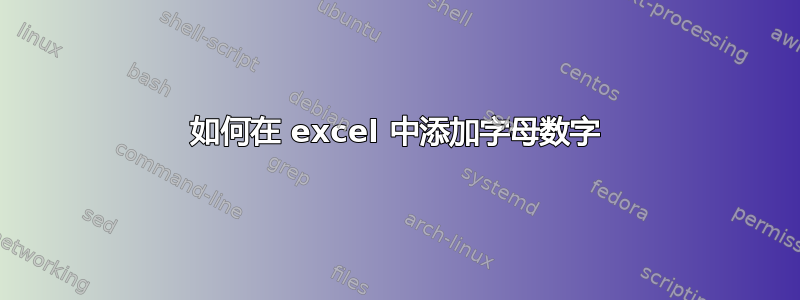 如何在 excel 中添加字母数字