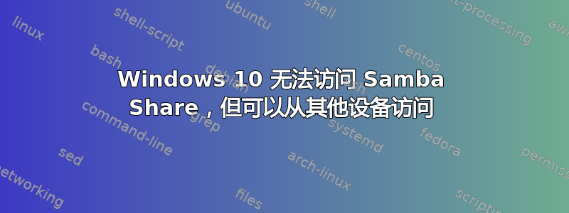 Windows 10 无法访问 Samba Share，但可以从其他设备访问