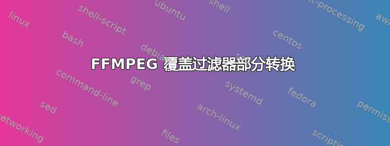 FFMPEG 覆盖过滤器部分转换