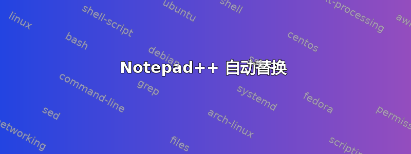 Notepad++ 自动替换