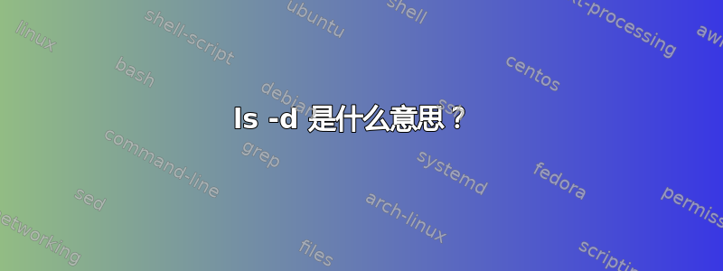 ls -d 是什么意思？ 