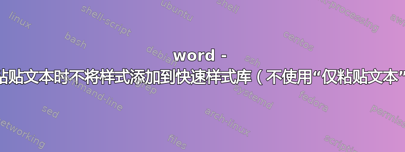 word - 如何在粘贴文本时不将样式添加到快速样式库（不使用“仅粘贴文本”选项）