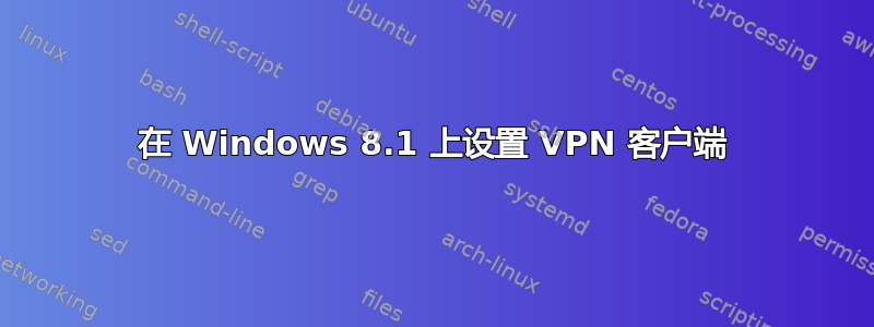 在 Windows 8.1 上设置 VPN 客户端