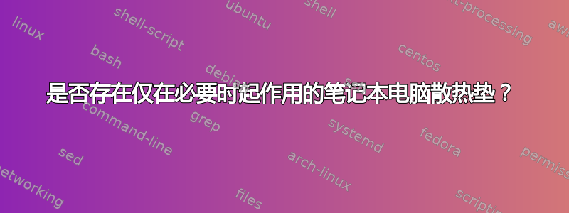 是否存在仅在必要时起作用的笔记本电脑散热垫？