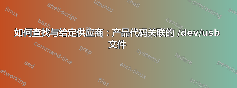 如何查找与给定供应商：产品代码关联的 /dev/usb 文件