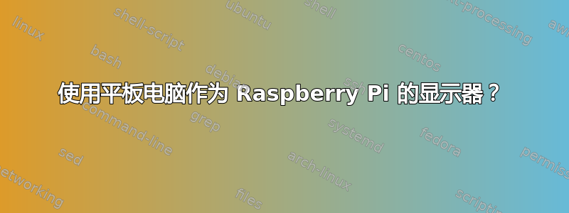 使用平板电脑作为 Raspberry Pi 的显示器？